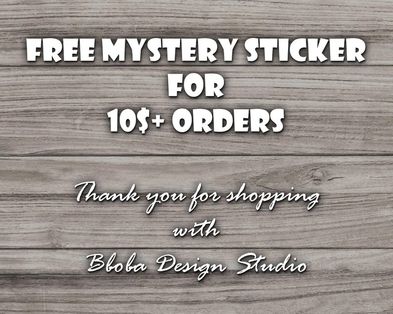 May include: A wooden background with white text that reads "FREE MYSTERY STICKER FOR 10$+ ORDERS Thank you for shopping with Bboba Design Studio".