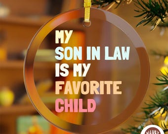 My Son in Law is my Favorite Child, In law present gift for mother in law father in law, fathers day Mothers Day gift funny SIL ornament