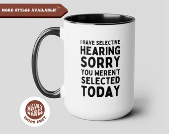 Sarcasm Funny Coffee Mug, I Have Selective Hearing, Funny Novelty Mug, Ceramic Cup Gift, Snarky Rude Mug AntiSocial Office gift for Coworker