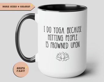 I Do Yoga Because Hitting People Is Frowned Upon, Funny Coffee Mug, Gift for Yogi Yogini, Yoga Lover, Yoga Instructor Gifts Coffee Cup