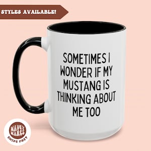 May include: White ceramic coffee mug with a black rim and handle. The mug has black text that reads "Sometimes I wonder if my Mustang is thinking about me too."