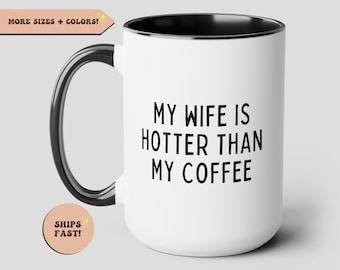 Husband Funny Coffee Mug, My Wife Is Hotter Than My Coffee, Coffee Lover Gift, Anniversary, Birthday, Valentines Novelty Gift for Husband