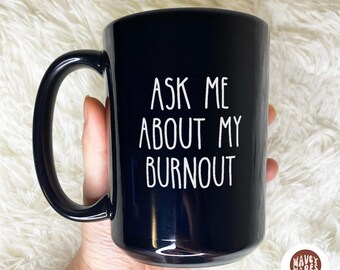 Funny Burnout Black Mug, Mental Health Gift for Coworker, 15oz Tea Cup, Work Bestie, Ask Me About My Burnout, Sarcastic Sassy Colleague Gift