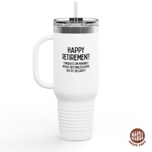 K&ouml;nnte beinhalten: Wei&szlig;er Reisebecher mit Henkel und Strohhalm. Auf dem Becher steht in schwarzer Schrift "HAPPY RETIREMENT! CONGRATS ON MAKING IT WITHOUT GETTING ESCORTED OUT BY SECURITY!". Der Becher hat einen silbernen Deckel.