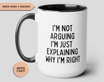 I'm Not Arguing, Funny Coffee Mug, Birthday Christmas, Sarcastic Sassy Snarky Funny Coffee Tea Cup Large 15oz Mug