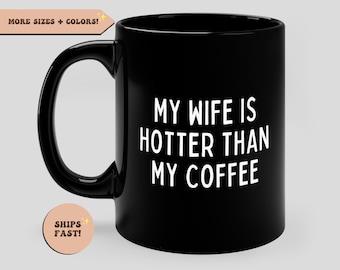 Husband Funny Coffee Mug, My Wife Is Hotter Than My Coffee, Birthday, Valentines Novelty Gift for Husband, Coffee Lover Gift, Anniversary