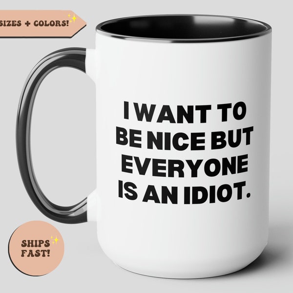 I want to be nice person but everyone is an idiot, sarcastic mug, sarcasm, best friend gift, coworker, gag gift, funny novelty coffee mug