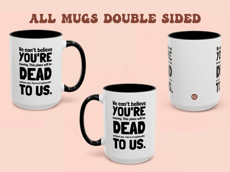 May include: White ceramic mug with a black rim and handle. The mug has a funny saying on it that reads "We can't believe you're leaving. This place will be dead to us."