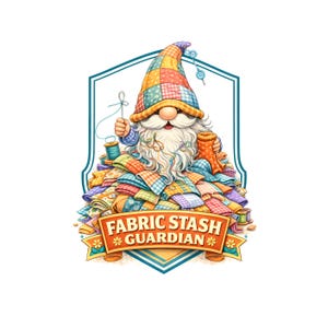 May include: A colorful illustration of a gnome with a long white beard and a patchwork hat. The gnome is surrounded by fabric scraps and spools of thread. The text "FABRIC STASH GUARDIAN" is displayed on a banner.