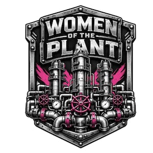 May include: A detailed illustration of a factory scene with the text "WOMEN OF THE PLANT" in a shield-shaped design. The image features industrial pipes, valves, and tanks in shades of gray and pink, with a black background.