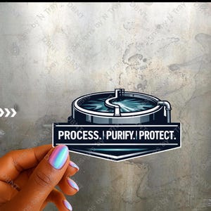 May include: A sticker featuring a stylized illustration of a water treatment plant. The design includes a circular tank with a swirling water pattern and the text "PROCESS. | PURIFY. | PROTECT." in a black banner.