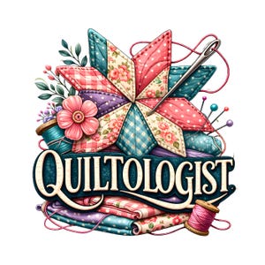 May include: A colorful illustration featuring a star-shaped quilt design with floral and polka dot patterns. The word "QUILTOLOGIST" is displayed below the quilt. Spools of thread, a needle, and pins are also included in the design.