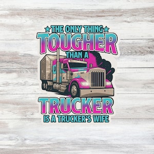 The Only Thing Tougher Than a Trucker Is a Trucker’s Wife Sticker – Semi Truck Wife Decal, Trucker Life Gift, Diesel Wife Vinyl