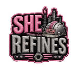 May include: A graphic design with the words "SHE REFINES" in pink and silver, featuring a hard hat and industrial plant imagery. The design includes the text "PLANT PRIDE" on the hard hat, and is outlined in black and pink.