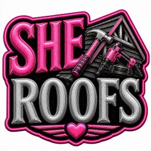 May include: A graphic patch featuring the text SHE ROOFS in bold, metallic-textured lettering. The word SHE is bright pink, and ROOFS is silver. A pink hammer and nail gun are positioned over a roof illustration, with a pink heart at the bottom.