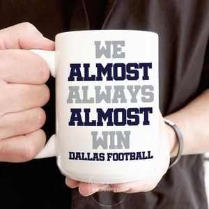 Dallas Cowboys, We Almost Always Almost Win, Football Coffee Mug, Sports Cup, Funny Gift Idea Funny NFL Gifts, Sport Themed Mug Gift for Him