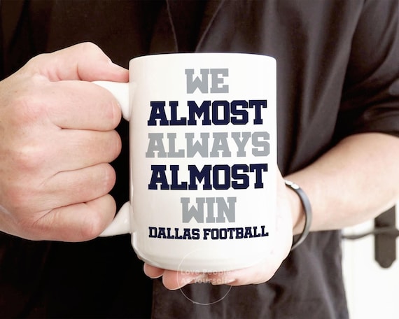Dallas Cowboys, We Almost Always Almost Win, Football Coffee Mug, Sports Cup, Funny Gift Idea Funny NFL Gifts, Sport Themed Mug Gift for Him