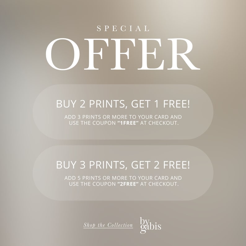 May include: A beige background with white text that reads "SPECIAL OFFER". Two white buttons with rounded corners contain the text "BUY 2 PRINTS, GET 1 FREE! ADD 3 PRINTS OR MORE TO YOUR CARD AND USE THE COUPON "1FREE" AT CHECKOUT." and "BUY 3 PRINTS, GET 2 FREE! ADD 5 PRINTS OR MORE TO YOUR CARD AND USE THE COUPON "2FREE" AT CHECKOUT.". Below the buttons is the text "Shop the Collection by gabis".
