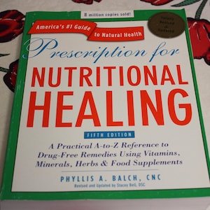 Prescription for Nutritional Healing: The A-to-Z Reference to remedies Using Vitamins, Herbs, Minerals, Food Supplements / Phyllis Balch