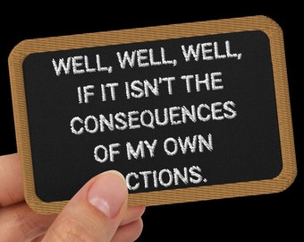 Well if it isn't the consequences of my own actions Embroidered Patches, Sarcastic Patch, Quote Patches
