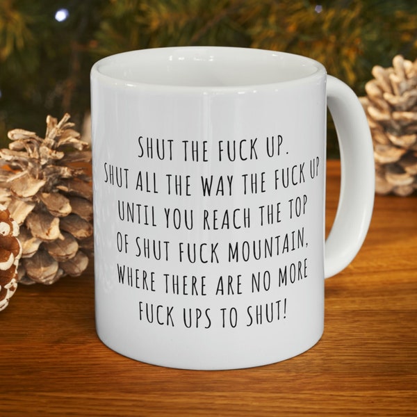 Shut The Fuck Up, Hilarious Mug Gift, Shut Fuck Mountain Funny Coffee Cup Gift