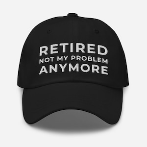 Retired not my problem anymore Dad Hat, Funny Retirement Hat, Retirement Gift Ideas For 2022, Thoughtful Retirement Gifts, Retirement Hat