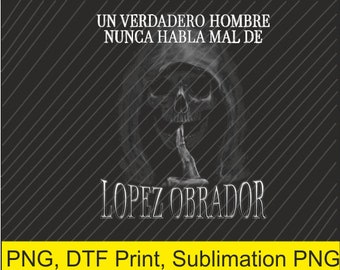 Ein verdadero hombre nunca habla mal de Lopez Obrador DTF-Druck - PNG-Datei - Sublimation PNG
