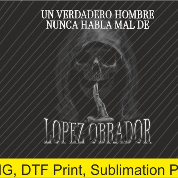 Un verdadero hombre nunca habla mal de López Obrador DTF Print - Archivo Png - Sublimación PNG