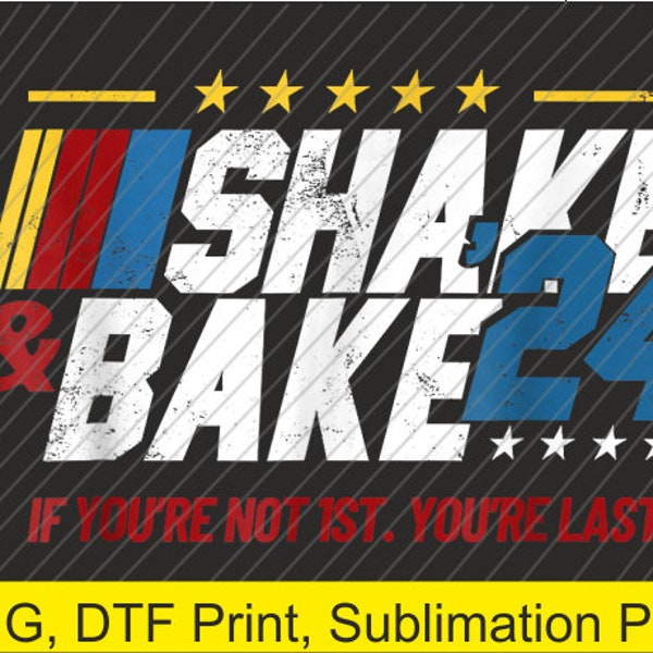 Shake And Bake 24 If You're Not 1st You're Last  PNG | Digital Download | Sublimation DTF