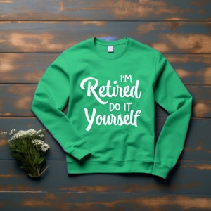 I Am Retired Do It Yourself Shirt, Retirement Sweatshirt, Happy Retirement Tee, Cool Retirement Gift, Sarcastic Retirement Sweatshirt