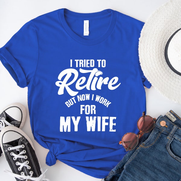 Ik heb geprobeerd met pensioen te gaan, maar nu werk ik voor mijn vrouw, gepensioneerd grappig shirt, grappige pensioengeschenken, pensioenshirt voor mannen, pensioensweatshirt