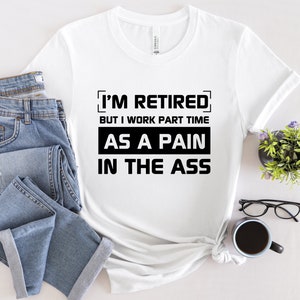 I'm Retired But I Work Part Time As A Pain In The Ass Shirt, Retirement Gift For Men, Retirement Announcement Tee, Retirement Sweatshirt