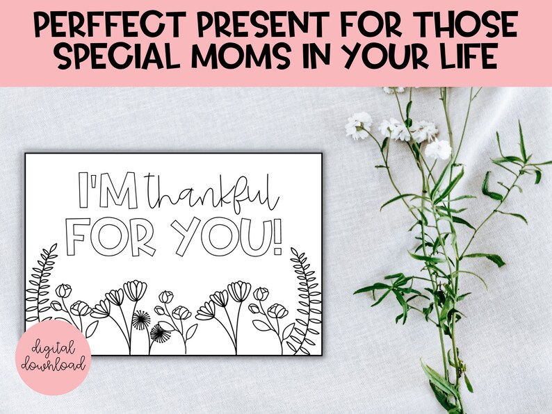 May include: A printable coloring page with the text "I'm thankful for you!" surrounded by a border of flowers and leaves. The text "digital download" is in the lower left corner.