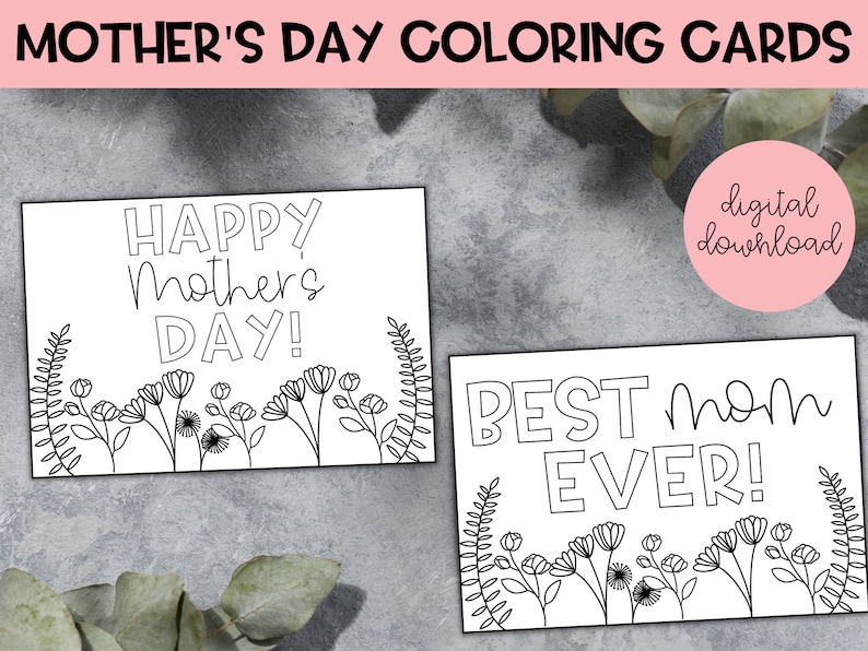 May include: Two printable Mother's Day coloring cards. The first card says "Happy Mother's Day!" and the second card says "Best Mom Ever!" Both cards feature a border of flowers and leaves.