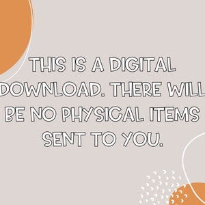 May include: A digital download graphic with a light grey background and orange and white abstract shapes. The text reads: "THIS IS A DIGITAL DOWNLOAD. THERE WILL BE NO PHYSICAL ITEMS SENT TO YOU."