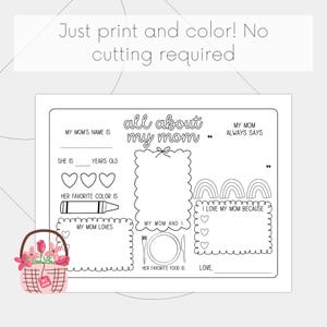 May include: A printable coloring page with the text "all about my mom" and prompts for children to fill in information about their mothers, such as their name, age, favorite color, and favorite food. The page also includes a space for children to write about why they love their mom.
