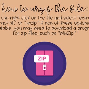May include: A purple circle with a pink zipper icon inside. The icon has the word "ZIP" on it. The text "how to unzip the file:" is above the circle. The text below the circle says "You can right click on the file and select "extract," "extract all," or "unzip." If none of these options are available, you may need to download a program for zip files, such as "WinZip."