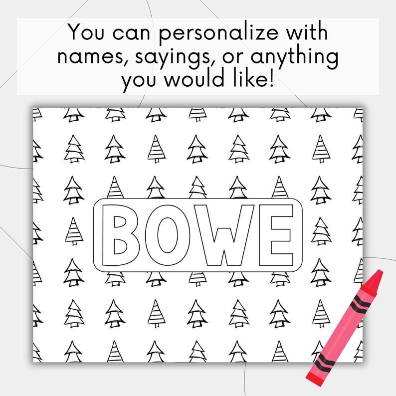 May include: A black and white printable coloring page with a pattern of Christmas trees and the name "BOWE" in a banner.