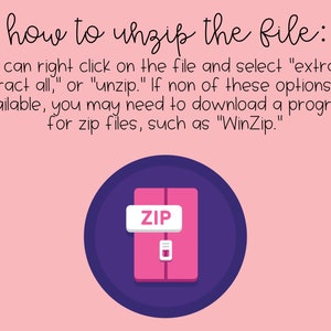 May include: A purple circle with a pink zipper folder inside. The folder has a white label with the word "ZIP" on it. The text "how to unzip the file:" is above the circle. The text below the circle says "You can right click on the file and select "extract," "extract all," or "unzip." If none of these options are available, you may need to download a program for zip files, such as "WinZip."