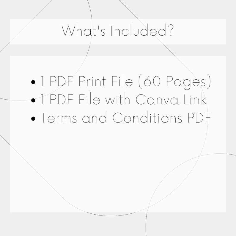 May include: A white graphic with the text "What's Included?" followed by a list: "1 PDF Print File (60 Pages), 1 PDF File with Canva Link, Terms and Conditions PDF". The background is a light gray with white lines.