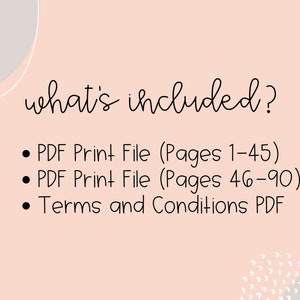 May include: A light pink background with the words "what's included?" in a handwritten font. Below are three bullet points: "PDF Print File (Pages 1-45)", "PDF Print File (Pages 46-90)", and "Terms and Conditions PDF".