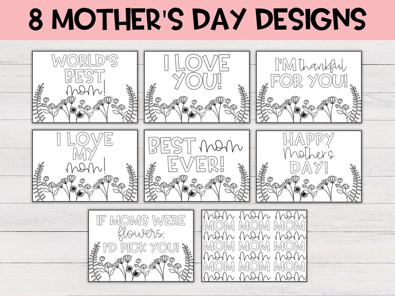 May include: Eight printable Mother's Day cards featuring black and white illustrations of flowers and the text "World's Best Mom!", "I Love You!", "I'm Thankful For You!", "I Love My Mom!", "Best Mom Ever!", "Happy Mother's Day!", "If Moms Were Flowers, I'd Pick You!" and "Mom Mom Mom Mom Mom Mom Mom Mom Mom Mom Mom Mom Mom".