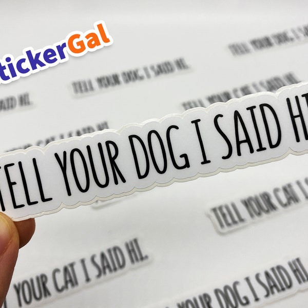 Funny Sticker - Tell Your Dog I Said Hi Sticker - Laptop Stickers - Pet Stickers - Dog Stickers