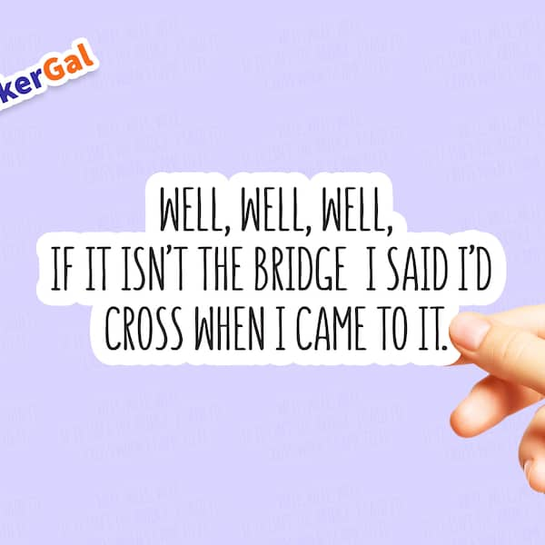 Funny Sticker - Well, Well, Well, if it isn't the bridge I said I'd cross when I came to it - Laptop Sticker