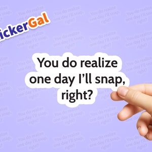 Funny Sticker - You do realize one day I&#39;ll snap, right? - Laptop Sticker