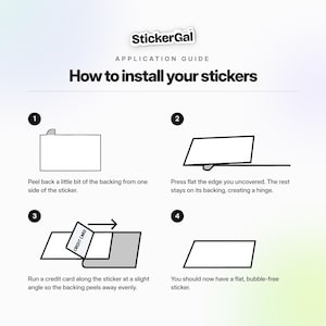 May include: An instructional graphic titled StickerGal Application Guide: How to install your stickers. It features four numbered steps with black line drawings showing how to peel back the backing, create a hinge, use a credit card to smooth, and apply a flat, bubble-free sticker.