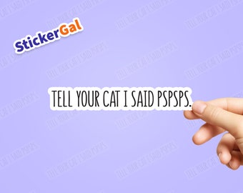 Funny Sticker tell your cat i said pspsps | Laptop Sticker | Car Window Sticker | Water Bottle Sticker (Up to 5 pack at discount)