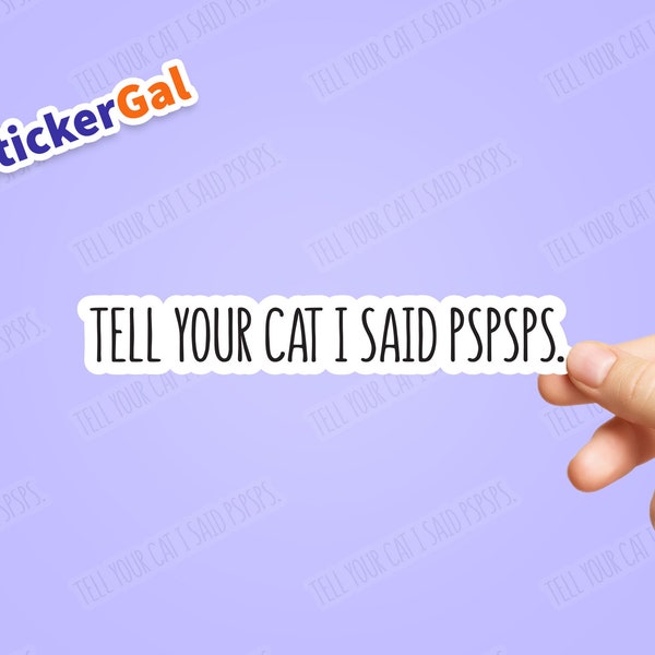 Funny Sticker tell your cat i said pspsps | Laptop Sticker | Car Window Sticker | Water Bottle Sticker (Up to 5 pack at discount)