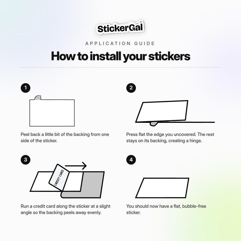 May include: An instructional graphic titled StickerGal Application Guide: How to install your stickers. It features four numbered steps with black line drawings showing how to peel back the backing, create a hinge, use a credit card to smooth, and apply a flat, bubble-free sticker.