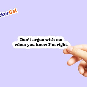 Funny Sticker - Don&#39;t argue with me when you know I&#39;m right - Laptop Sticker  - Water Bottle Sticker